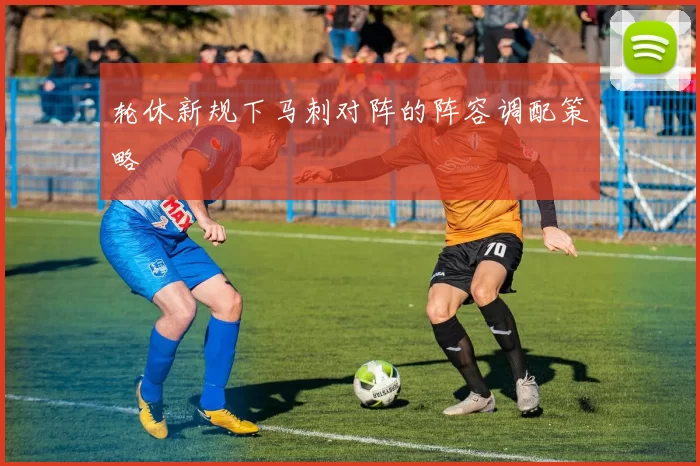 轮休新规下马刺对阵的阵容调配策略